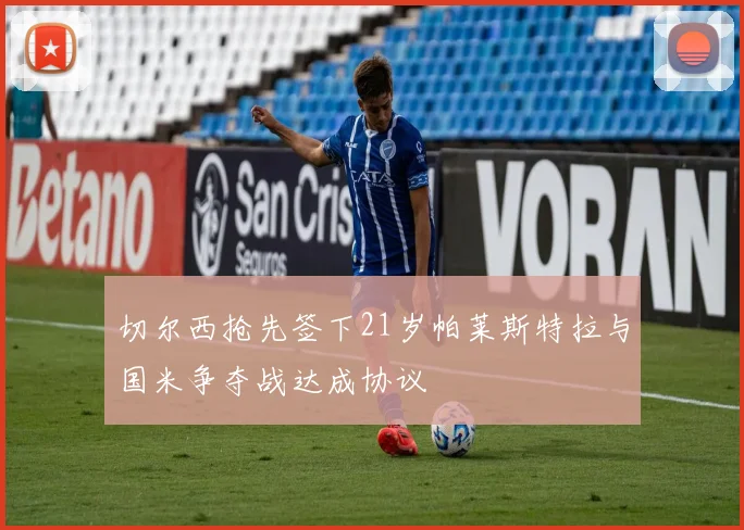 切尔西抢先签下21岁帕莱斯特拉与国米争夺战达成协议